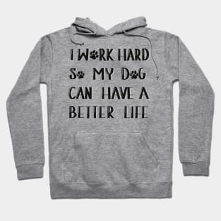 I work hard so my dog can have a better life Hoodie